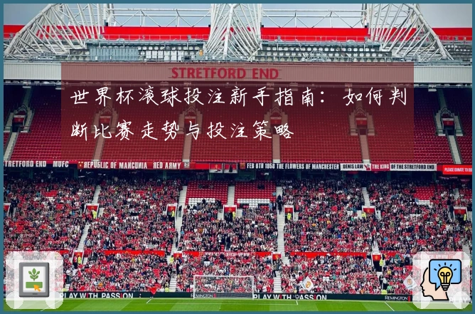 世界杯滚球投注新手指南：如何判断比赛走势与投注策略
