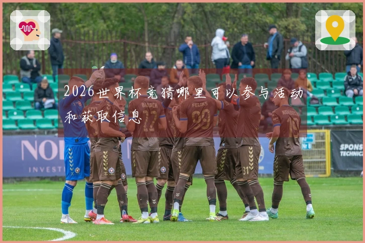 2026世界杯竞猜哪里可以参与活动和获取信息