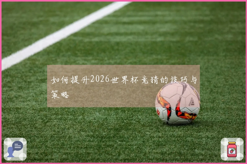 如何提升2026世界杯竞猜的技巧与策略